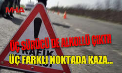 ÜÇ FARKLI NOKTADA ALKOLLÜ SÜRÜCÜLER KAZAYA NEDEN OLDU