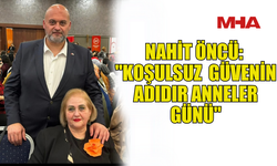 NAHİT ÖNCÜ’DEN ANNELER GÜNÜ MESAJI