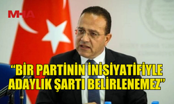 ERKUT ŞAHALİ: “BİR PARTİNİN İNİSİYATİFİYLE ADAYLIK ŞARTI BELİRLENEMEZ”