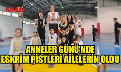 ANNELER GÜNÜ’NDE ESKRİM PİSTLERİ AİLELERİN OLDU