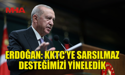 CUMHURBAŞKANI ERDOĞAN: KKTC’YE OLAN DESTEĞİMİZ TAMDIR