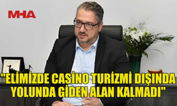 ŞENKUL: "ELİMİZDE CASİNO TURİZMİ DIŞINDA YOLUNDA GİDEN ALAN KALMADI"