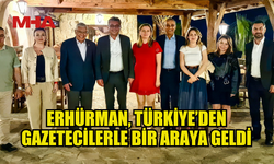 ERHÜRMAN, TÜRKİYE’DEN GELEN GAZETECİLERLE BULUŞTU