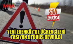 YENİ ERENKÖY'DE ÖĞRENCİLERİ TAŞIYAN OTOBÜS DEVRİLDİ