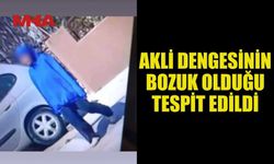 AKLİ DENGESİNİN YERİNDE OLMADIĞI TESPİT EDİLDİ