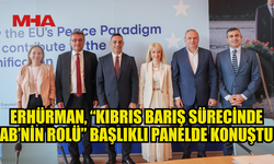 ERHÜRMAN, “KIBRIS BARIŞ SÜRECİNDE AB’NİN ROLÜ” BAŞLIKLI PANELDE KONUŞMA YAPTI