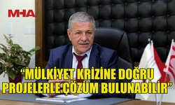 GÜRCAFER: “MÜLKİYET KRİZİNE DOĞRU PROJELERLE ÇÖZÜM BULUNABİLİR”