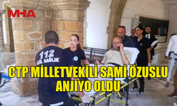 MİLLETVEKİLİ SAMİ ÖZUSLU ANJİYO OLDU