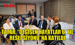 CUMHURBAŞKANI TATAR, “DEĞİŞEN HAYATLAR 6. YIL RESEPSİYONU”NA KATILDI