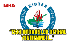 KIBTES: “ESKİ OTOBÜSLER DERHAL YENİLENMELİ…”