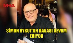 SİMON AYKUT’UN DAVASI DEVAM EDİYOR