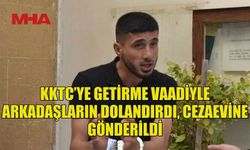 KKTC’YE GETİRECEĞİM DEDİ, 10 BİN DOLARI ALDI SONU CEZAEVİ OLDU