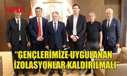 ÖZTÜRKLER: “GENÇLERİMİZE UYGULANAN İZOLASYONLAR KALDIRILMALI”