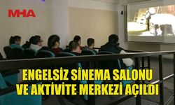 ENGELSİZ SİNEMA SALONU VE AKTİVİTE MERKEZİ HİZMETE AÇILDI