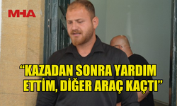 ARSLAN: “KAZADAN SONRA YARDIM ETTİM, DİĞER ARAÇ KAÇTI”