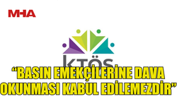 KTÖS: “BASIN EMEKÇİLERİNE DAVA OKUNMASI KABUL EDİLEMEZDİR”