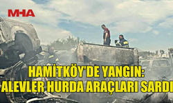 HAMİTKÖY’DE HURDA ARAÇLAR ALEV ALDI!