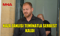 KAZA ZANLISI KAZA ZANLISI TEMİNATLA SERBEST BIRAKILDI