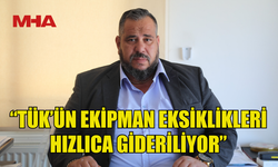 GARABLİ: “TÜK’ÜN EKİPMAN EKSİKLİKLERİ HIZLICA GİDERİLİYOR”