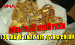 MİSAFİR GİBİ GİRDİ, EV SAHİBİNİN ZİYNETLERİNİ ÇALDI