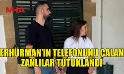 ERHÜRMAN’IN TELEFONUNU ÇALAN ZANLILAR MAHKEME ÇIKARILDI