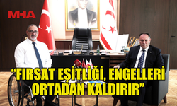 ÖZTÜRKLER: “FIRSAT EŞİTLİĞİ, ENGELLERİ ORTADAN KALDIRIR”