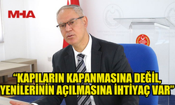 HASİPOĞLU: “KAPILARIN KAPANMASINA DEĞİL, YENİLERİNİN AÇILMASINA İHTİYAÇ VAR”