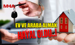 ÖNCE EV ALMAK HAYAL OLMUŞTU ŞİMDİ DE ARAÇ ALMAK HAYAL OLACAK