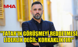 KİLİM: "ERSİN TATAR'IN GÖRÜŞMEYİ REDDETMESİ, LİDERLİK DEĞİL; KORKAKLIKTIR!"
