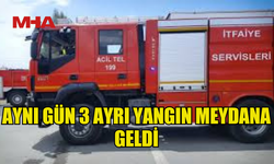 3 FARKLI NOKTADA YANGIN MEYDANA GELDİ.