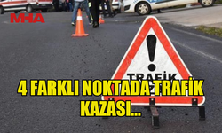 DÖRT FARKLI NOKTADA TRAFİK KAZASI MEYDANA GELDİ...