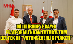 MİLLİ İRADEYE SAYGI PLATFORMU'NDAN TATAR'A TAM DESTEK VE "VATANSEVERLİK PLAKETİ"