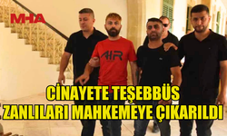 KATLE TEŞEBBÜS ZANLILARI MAHKEMEYE ÇIKARILDI