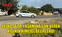 LEFKOŞA’DA YAŞAMINA SON VEREN KİŞİNİN KİMLİĞİ BELİRLENDİ
