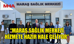 DİNÇYÜREK:” MARAŞ SAĞLIK MERKEZİ HİZMETE HAZIR HALE GELİYOR”