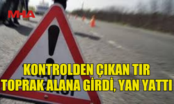 DEMİRHAN’DA TIR DEVRİLDİ: SÜRÜCÜ YARALANDI