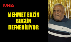 MEHMET ERZİN SON YOLCULUĞUNA BUGÜN UĞURLANIYOR