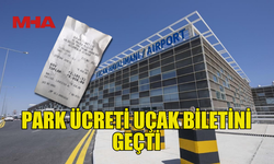 UÇAK BİLETİNDEN FAZLA ARACINA PARK ÜCRETİ ÖDEDİ