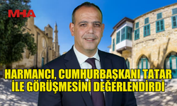 HARMANCI, TATAR İLE GÖRÜŞMESİNİ DEĞERLENDİRDİ