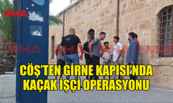 CÖŞ’TEN GİRNE KAPISI’NDA KAÇAK İŞÇİ OPERASYONU