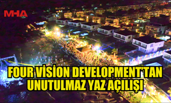 FOUR VİSİON DEVELOPMENT’TAN UNUTULMAZ YAZ AÇILIŞI