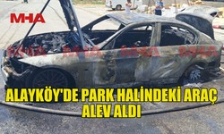ALAYKÖY'DE PARK HALİNDEKİ ARAÇ YANDI