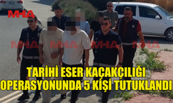 TARİHİ ESER KAÇAKÇILIĞINA KARIŞAN 5 KİŞİ TUTUKLANDI