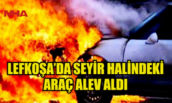 LEFKOŞA ORGANİZE SANAYİ’DE SEYİR HALİNDEKİ ARAÇ ALEV ALDI