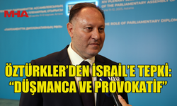 ÖZTÜRKLER’DEN İSRAİL’E SERT TEPKİ: “DÜŞMANCA VE PROVOKATİF”