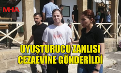 YASAKLI MADDE ZANLISI CEZAEVİNE GÖNDERİLDİ