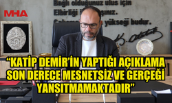 SADIKOĞLU: “KATİP DEMİR’İN YAPTIĞI AÇIKLAMA SON DERECE MESNETSİZ VE GERÇEĞİ YANSITMAMAKTADIR”
