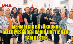 MEHMETÇİK BÜYÜKKONUK BELEDİYESİ’NDEN KADIN ÜRETİCİLERE TAM DESTEK