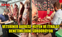 VETERİNER DAİRESİ, HİJYEN VE İTHALAT DENETİMLERİNE DEVAM EDİYOR