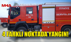 AYNI GÜN DÖRT AYRI NOKTADA YANGIN